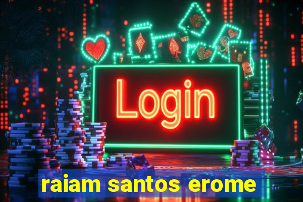 raiam santos erome